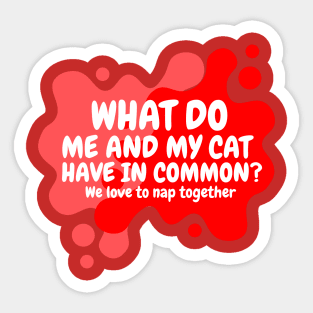 what do me and my cat have in common? we love to nap together Sticker